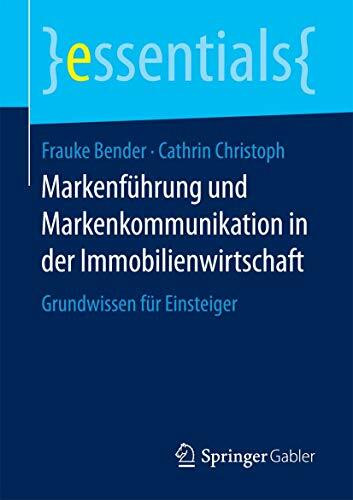 Markenführung und Markenkommunikation in der Immobilienwirtschaft: Grundwissen für Einsteiger ... Markenführung und Markenkommunikation in der Immobilienwirtschaft: Grundwissen für Einsteiger ...