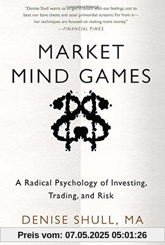 Market Mind Games: A Radical Psychology of Investing, Trading, and Risk