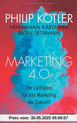 Marketing 4.0: Der Leitfaden für das Marketing der Zukunft Marketing 4.0: Der Leitfaden für das Marketing der Zukunft