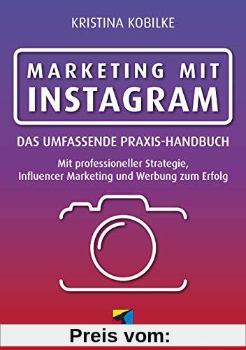 Marketing mit Instagram: Das umfassende Praxishandbuch. Mit professioneller Strategie, Influencer Marketing und Werbung zum Erfolg (mitp Business)