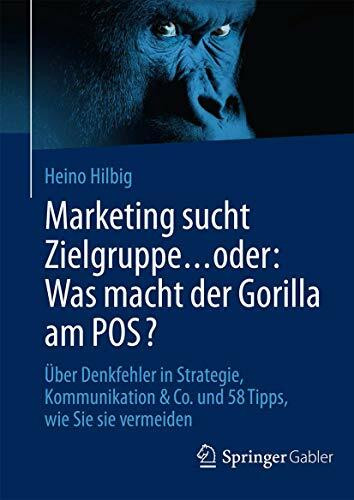 Marketing sucht Zielgruppe ? oder: Was macht der Gorilla am POS?: �ber Denkfehler in Strategie...
