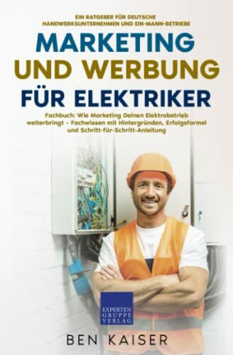 Marketing und Werbung für Elektriker: Fachbuch: Wie Marketing Deinen Elektrobetrieb weiterbrin...