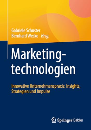 Marketingtechnologien: Innovative Unternehmenspraxis: Insights, Strategien und Impulse