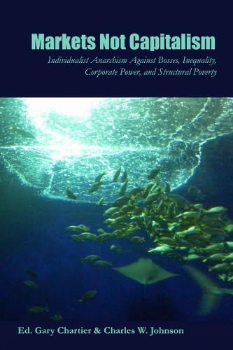 Markets Not Capitalism: Individualist Anarchism Against Bosses, Inequality, Corporate Power, and Structural Poverty von Minor Compositions