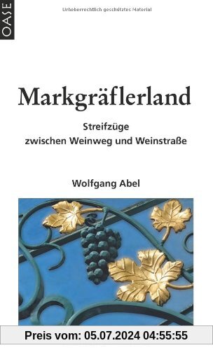 Markgräflerland: Streifzüge zwischen Weinweg und Weinstraße