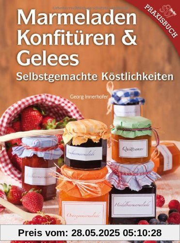 Marmeladen, Konfitüren & Gelees: Selbstgemachte Köstlichkeiten