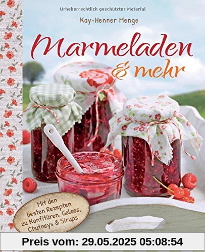 Marmeladen & mehr: Mit den besten Rezepten zu Konfitüren, Gelee, Chutney und Sirupen