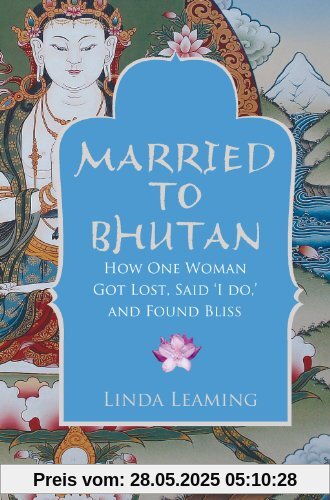 Married to Bhutan: How One Woman Got Lost, Said I Do, and Found Bliss