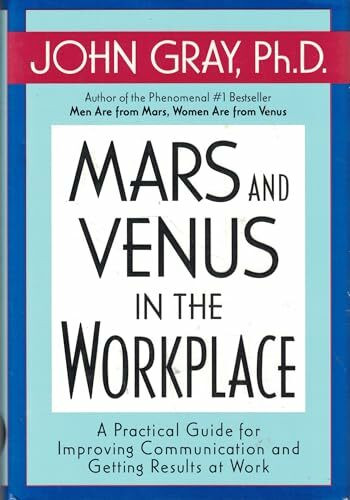 Mars and Venus in the Workplace: A Practical Guide for Improving Communication and Getting Res... Mars and Venus in the Workplace: A Practical Guide for Improving Communication and Getting Res...