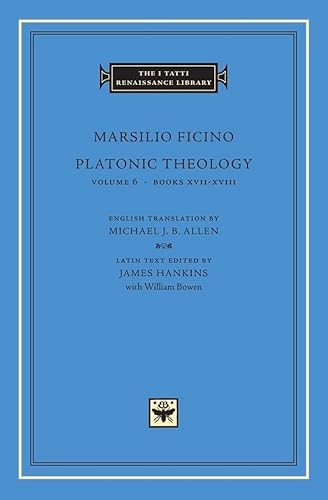 Marsilio Ficino: Platonic Theology: Books XVII-XVIII (THE I TATTI RENAISSANCE LIBRARY, Band 23)