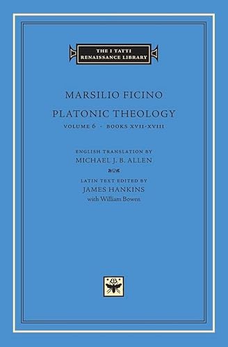 Marsilio Ficino: Platonic Theology: Books XVII-XVIII (THE I TATTI RENAISSANCE LIBRARY, Band 23) von Harvard University Press