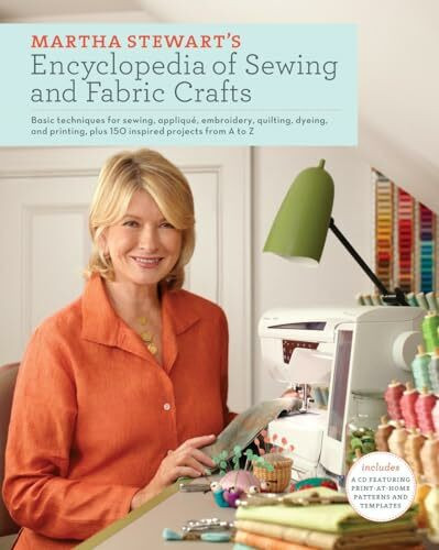 Martha Stewart's Encyclopedia of Sewing and Fabric Crafts: Basic Techniques for Sewing, Appliq...