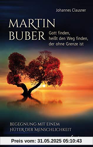Martin Buber – Gott finden, heißt den Weg finden, der ohne Grenze ist: Begegnung mit einem Hüter der Menschlichkeit