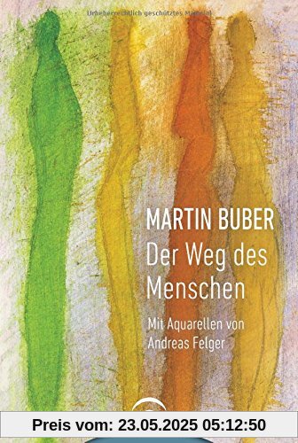 Martin Buber. Der Weg des Menschen: Mit Aquarellen von Andreas Felger Martin Buber. Der Weg des Menschen: Mit Aquarellen von Andreas Felger