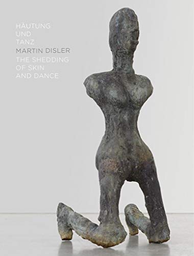 Martin Disler. Häutung und Tanz / The Shedding of Skin and Dance: Ausst. Kat. Skulpturenpark Waldfrieden, Wuppertal 2019