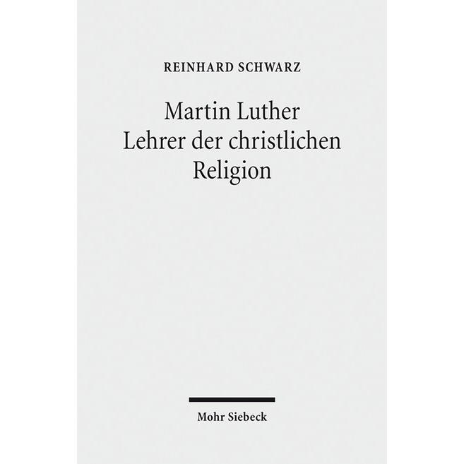 Martin Luther - Lehrer der christlichen Religion Martin Luther - Lehrer der christlichen Religion von Mohr Siebeck GmbH & Co. K