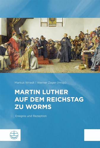 Martin Luther auf dem Reichstag zu Worms: Ereignis und Rezeption