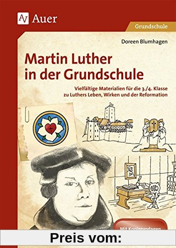 Martin Luther in der Grundschule: Vielfältige Materialien für die 3./4. Klasse zu Luthers Leben, Wirken und der Reformation