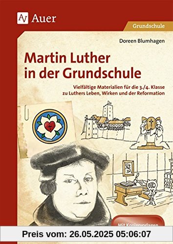 Martin Luther in der Grundschule: Vielfältige Materialien für die 3./4. Klasse zu Luthers Leben, Wirken und der Reformation