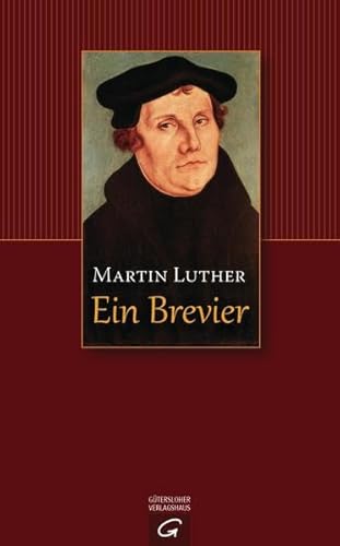 Martin Luther: Ein Brevier Martin Luther: Ein Brevier