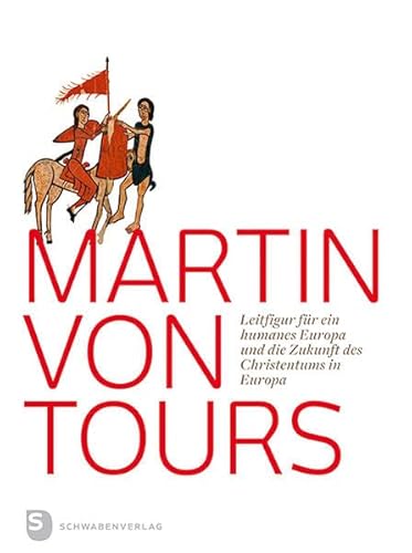 Martin von Tours: Leitfigur für ein humanes Europa und die Zukunft des Christentums in Europa von Schwabenverlag