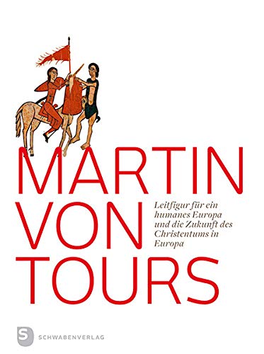 Martin von Tours: Leitfigur für ein humanes Europa und die Zukunft des Christentums in Europa Martin von Tours: Leitfigur für ein humanes Europa und die Zukunft des Christentums in Europa