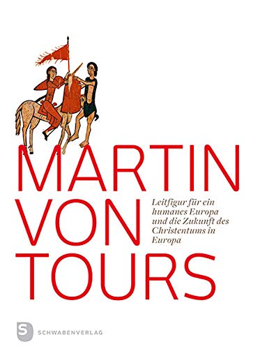 Martin von Tours: Leitfigur für ein humanes Europa und die Zukunft des Christentums in Europa von Schwabenverlag