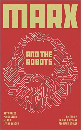 Marx and the Robots: Networked Production, AI and Human Labour