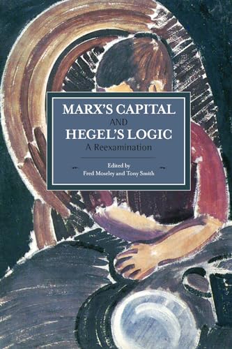 Marx's Capital and Hegel's Logic: A Reexamination (Historical Materialism)