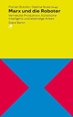 Marx und die Roboter: Vernetzte Produktion, Künstliche Intelligenz und lebendige Arbeit (Analyse) von Dietz Verlag Berlin GmbH
