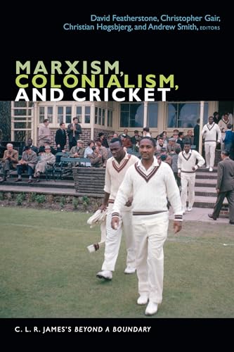 Marxism, Colonialism, and Cricket: C. L. R. James's Beyond a Boundary (The C. L. R. James Archives)