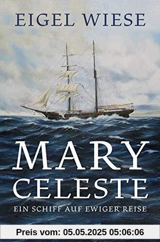 Mary Celeste. Ein Schiff auf ewiger Reise
