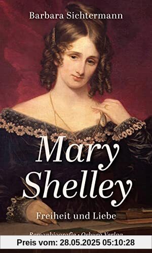 Mary Shelley: Freiheit und Liebe. Romanbiografie