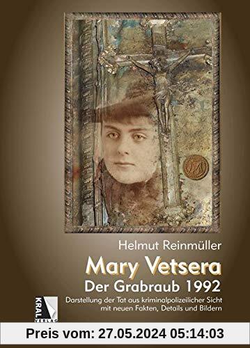 Mary Vetsera - Der Grabraub 1992: Darstellung der Tat aus kriminalpolizeilicher Sicht mit neuen Fakten, Details und Bildern