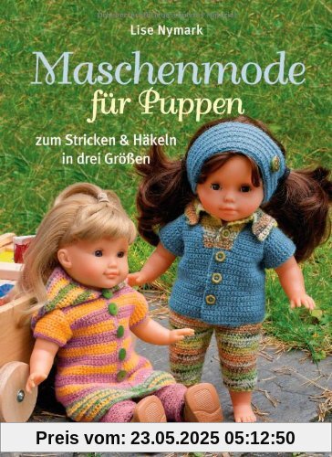 Maschenmode für Puppen. Puppenkleider zum Stricken und Häkeln in drei Größen Maschenmode für Puppen. Puppenkleider zum Stricken und Häkeln in drei Größen