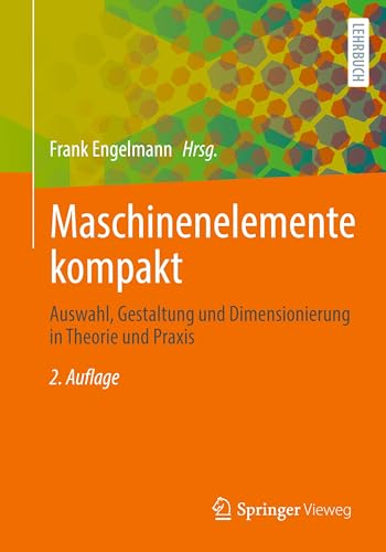 Maschinenelemente kompakt: Auswahl, Gestaltung und Dimensionierung in Theorie und Praxis von Springer Vieweg