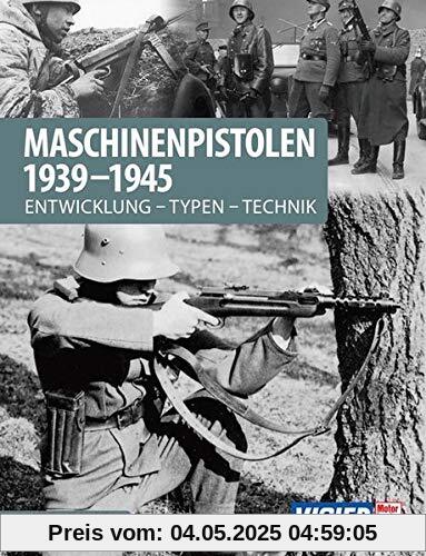 Maschinenpistolen 1939-1945: Entwicklung - Typen - Technik