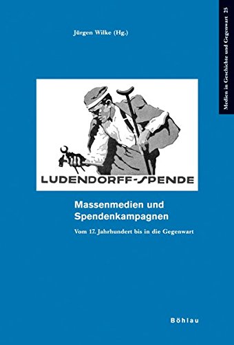 Massenmedien und Spendenkampagnen: Vom 17. Jahrhundert bis in die Gegenwart (Medien in Geschichte und Gegenwart, Band 26) von Bohlau Verlag
