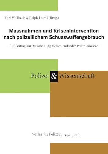 Massnahmen und Krisenintervention nach polizeilichem Schusswaffengebrauch: Ein Beitrag zur Aufarbeitung tödlich endender Polizeieinsätze von Verlag für Polizeiwissenschaft