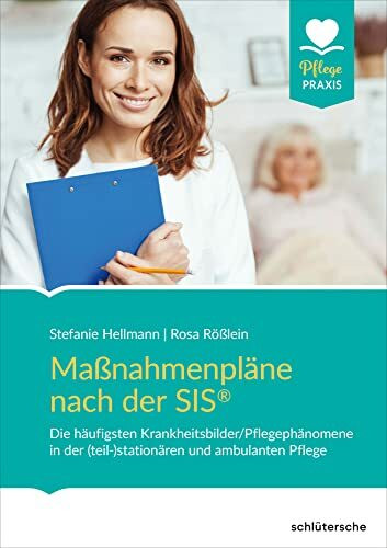 Maßnahmenpläne nach der SIS®: Die häufigsten Krankheitsbilder/Pflegephänomene in der (teil-)st...
