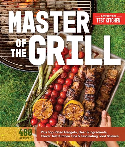 Master of the Grill: Foolproof Recipes, Top-Rated Gadgets, Gear, & Ingredients Plus Clever Test Kitchen Tips & Fascinating Food Science von America's Test Kitchen