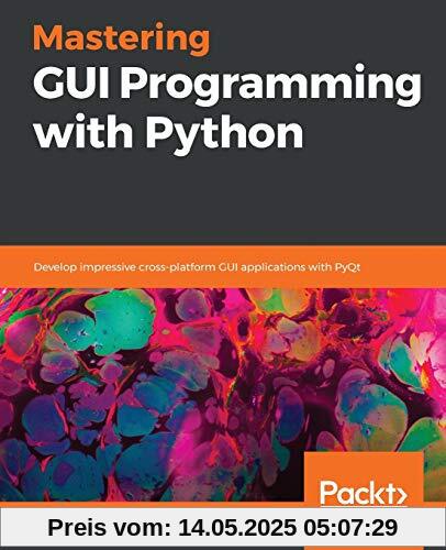 Mastering GUI Programming with Python: Develop impressive cross-platform GUI applications with PyQt Mastering GUI Programming with Python: Develop impressive cross-platform GUI applications with PyQt