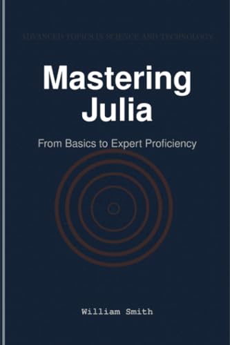 Mastering Julia: From Basics to Expert Proficiency Mastering Julia: From Basics to Expert Proficiency von HiTeX Press