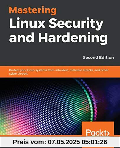 Mastering Linux Security and Hardening: Protect your Linux systems from intruders, malware attacks, and other cyber threats, 2nd Edition