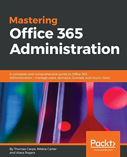 Mastering Office 365 Administration: A complete and comprehensive guide to Office 365 Administ...