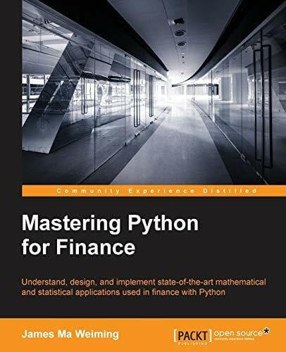 Mastering Python for Finance: Understand, Design, and Implement State-of-the Art Mathematical ... Mastering Python for Finance: Understand, Design, and Implement State-of-the Art Mathematical ...
