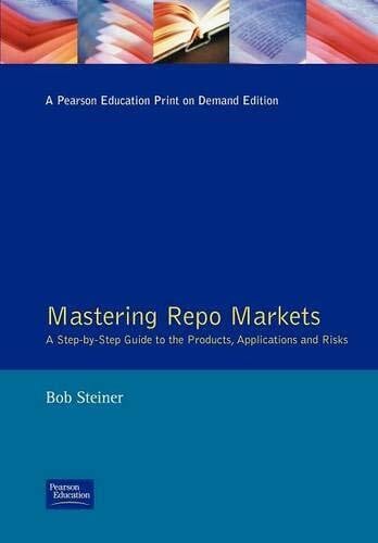 Mastering Repo Markets: A Step-by-Step Guide to the Products, Applications and Risks (The Mast...