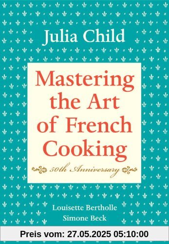 Mastering the Art of French Cooking, Volume I: 50th Anniversary: Vol 1
