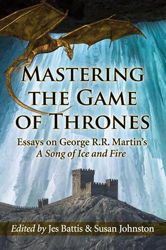 Mastering the Game of Thrones: Essays on George R.R. Martin's A Song of Ice and Fire von McFarland