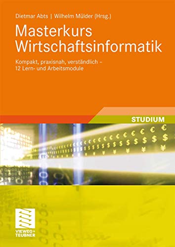 Masterkurs Wirtschaftsinformatik: Kompakt, praxisnah, verständlich - 12 Lern- und Arbeitsmodule Masterkurs Wirtschaftsinformatik: Kompakt, praxisnah, verständlich - 12 Lern- und Arbeitsmodule